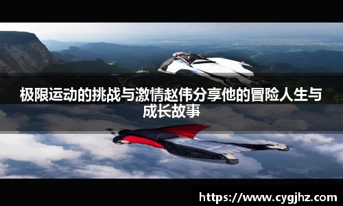 极限运动的挑战与激情赵伟分享他的冒险人生与成长故事