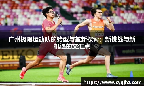 广州极限运动队的转型与革新探索：新挑战与新机遇的交汇点