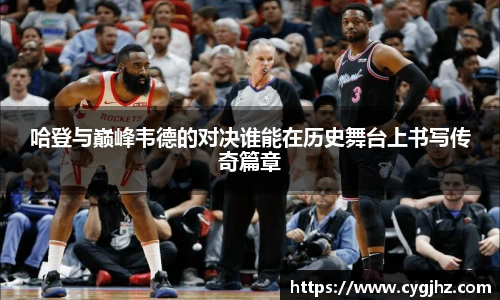 哈登与巅峰韦德的对决谁能在历史舞台上书写传奇篇章