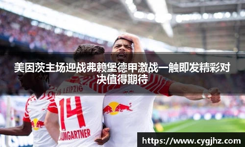 美因茨主场迎战弗赖堡德甲激战一触即发精彩对决值得期待